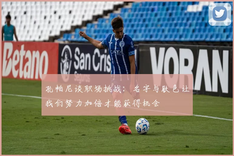 孔帕尼谈职场挑战：名字与肤色让我们努力加倍才能获得机会